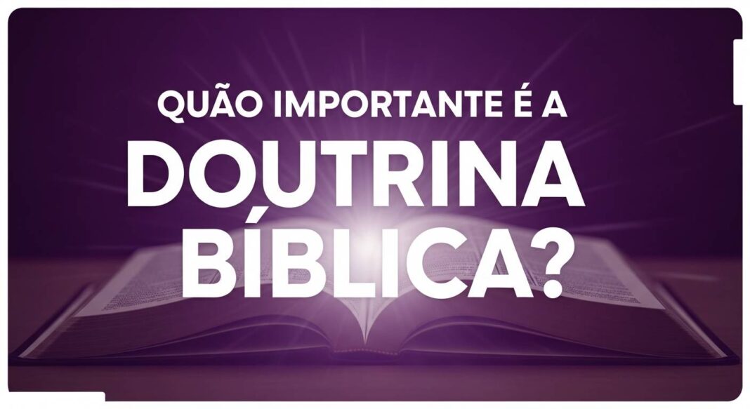 Quão Importante é a Doutrina Bíblica?